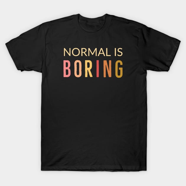 Normal Is Boring T-Shirt by Suzhi Q